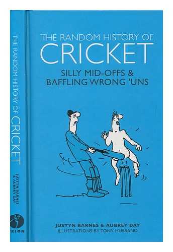 BARNES, JUSTYN - The random history of cricket : silly mid-offs & baffling wrong 'uns / Justyn Barnes & Aubrey Day ; illustrations by Tony Husband