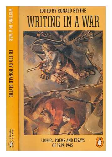 BLYTHE, RONALD - Writing in a war : stories, poems, and essays of the Second World War / introduced and chosen by Ronald Blythe