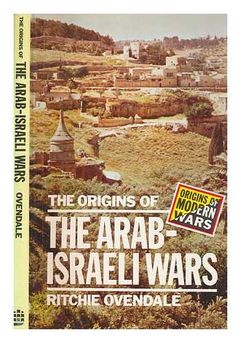 OVENDALE, RITCHIE - The origins of the Arab-Israeli wars / Ritchie Ovendale