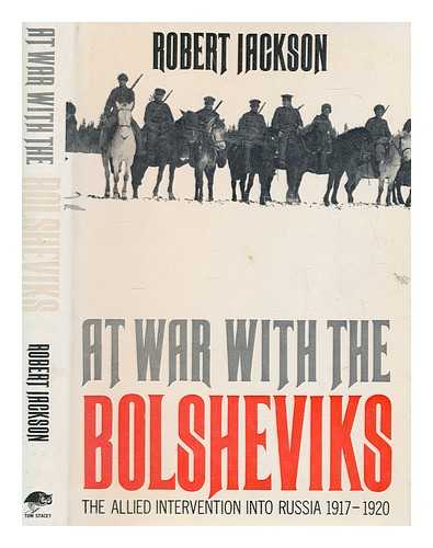Jackson, Robert - At war with the Bolsheviks : the Allied intervention into Russia, 1917-20 / Robert Jackson