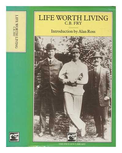 FRY, C. B. (CHARLES BURGESS) (1872-1956) - Life worth living : some phrases of an Englishman / C.B. Fry ; introduction by Alan Ross