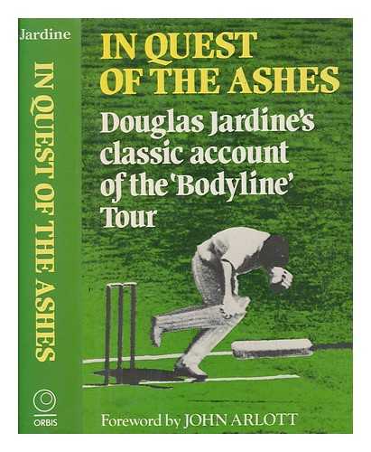 JARDINE, DOUGLAS ROBERT (1900-1958) - In quest of the Ashes / Douglas Jardine ; with a foreword by John Arlott