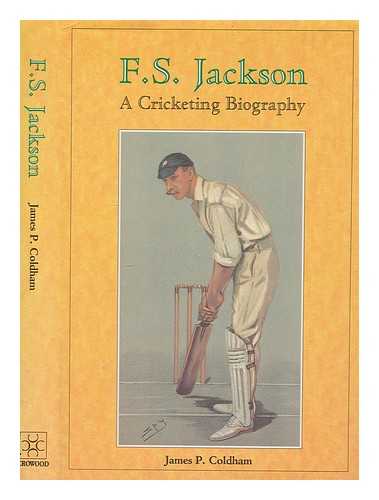 COLDHAM, JAMES P - F.S. Jackson : a cricketing biography / James P. Coldham