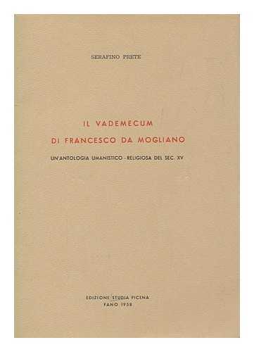 PRETE, SERAFINO - Il vademecum di Francesco da Mogliano : un'antologia umanistico-religiosa del sec. 15