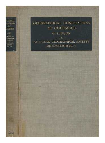 NUNN, GEORGE E. (GEORGE EMRA) - The geographical conceptions of Columbus : a critical consideration of four problems