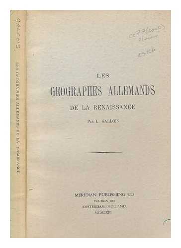 GALLOIS, LUCIEN LOUIS JOSEPH (1857-1941) - Les gographes allemands de la Renaissance / par L. Gallois