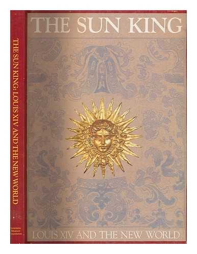 LOUISIANA STATE MUSEUM - The Sun King : Louis XIV and the New World : an exhibition / organized by the Louisiana State Museum ; Vaughn L. Glasgow, American commmissioner [sic] for the exhibition ; Pierre Lemoine, French commissioner for the exhibition ; Steven G. Reinhardt, editor and translator