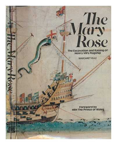 RULE, MARGARET - The Mary Rose : the excavation and raising of Henry VIII's flagship / Margaret Rule; foreword by HRH The Prince of Wales