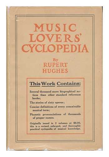 HUGHES, RUPERT - Music Lovers' Cyclopedia : Containing a Pronouncing and Defining Dictionary of Terms, Instruments, & C. , Including a Key to the Pronunciation of Sixteen Languages; Many Charts; an Explanation of the Construction of Music for The..... . ..uninitiated; a Pronouncing Biographical Dictionary; the Stories of the Operas...