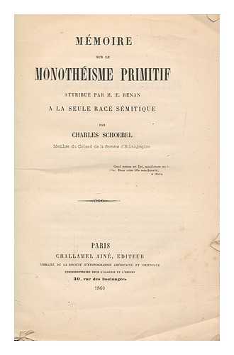 SCHOEBEL, CHARLES - Mmoire sur le monothisme primitif attribu par M. E. Renan  la seule race smitique [in his work entitled, Nouvelles considrations sur le caractre gnral des peuples smitiques et en particulier sur leur tendance au monothisme]