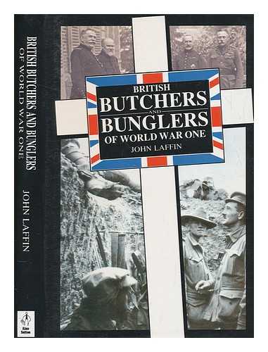 LAFFIN, JOHN - British butchers and bunglers of World War One / John Laffin