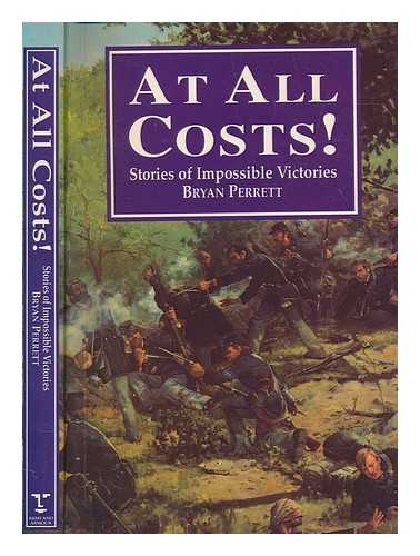 PERRETT, BRYAN - At all costs! : stories of impossible victories / Bryan Perrett