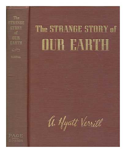 VERRILL, A HYATT - The strange story of our earth; a panorama of the growth of our planet as revealed by the sciences of geology and paleontology