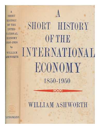 ASHWORTH, WILLIAM - A short history of the international economy, 1850-1950