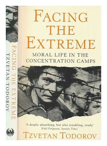 TODOROV, TZVETAN (1939-2017) - Facing the extreme : moral life in the concentration camps / Tzvetan Todorov ; translated by Arthur Denner and Abigail Pollack