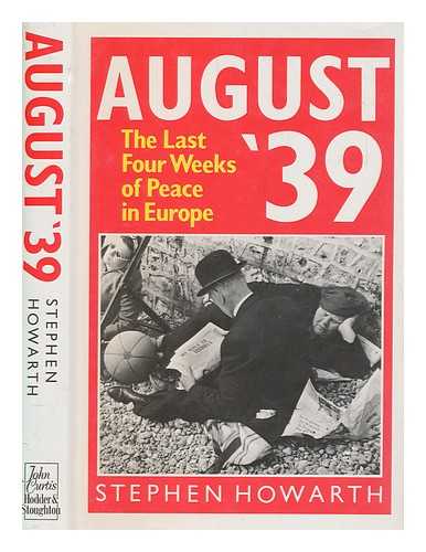 HOWARTH, STEPHEN - August '39 : the last four weeks of peace in Europe / Stephen Howarth