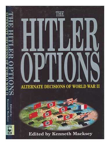 MACKSEY, KENNETH - The Hitler options : alternate decisions of World War II