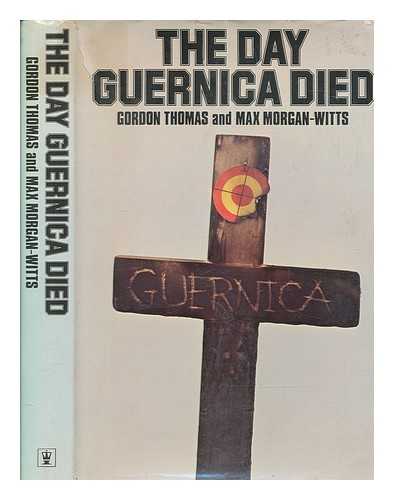 THOMAS, GORDON - The day Guernica died / [by] Gordon Thomas and Max Morgan-Witts
