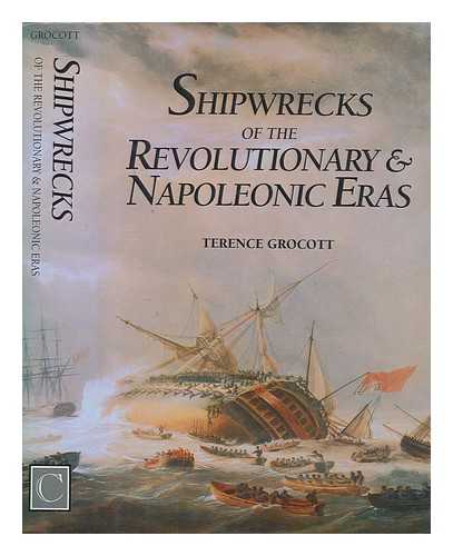 GROCOTT, TERENCE - Shipwrecks of the Revolutionary and Napoleonic eras / Terence Grocott