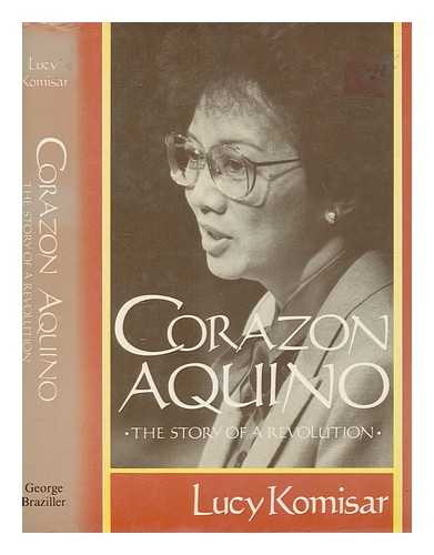 KOMISAR, LUCY - Corazon Aquino : the story of a revolution / Lucy Komisar