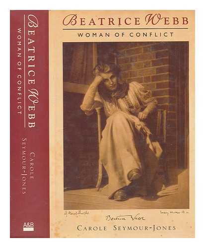 SEYMOUR-JONES, CAROLE - Beatrice Webb : woman of conflict / Carole Seymour-Jones