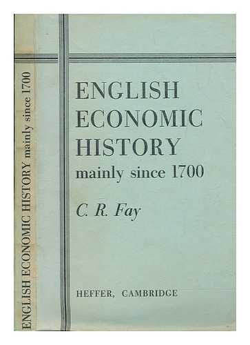 FAY, CHARLES RYLE - English economic history, mainly since 1700 / Charles Ryle Fay