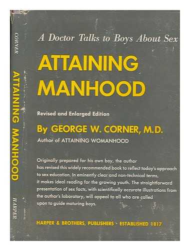 CORNER, GEORGE W. (GEORGE WASHINGTON) (1889-1981) - Attaining manhood : a doctor talks to boys about sex