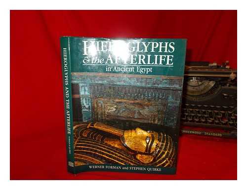 FORMAN, WERNER - Hieroglyphs and the afterlife in ancient Egypt / Werner Forman and Stephen Quirke