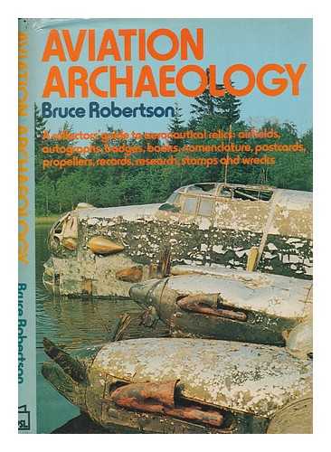 ROBERTSON, BRUCE - Aviation archaeology : a collector's guide to aeronautical relics