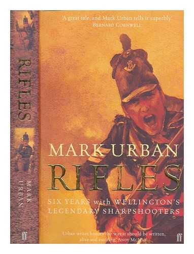 URBAN, MARK - Rifles : six years with Wellington's legendary sharpshooters / Mark Urban