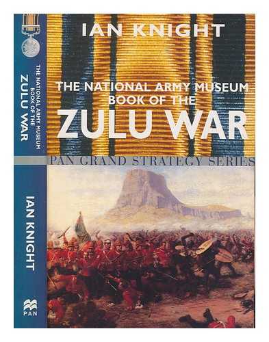KNIGHT, IAN - The National Army Museum book of the Zulu War / Ian Knight