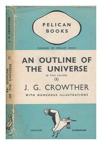 CROWTHER, J. G. (JAMES GERALD) (1899-1983) - An outline of the universe. Vol.2