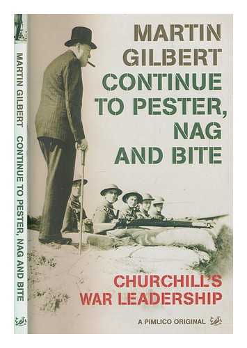 GILBERT, MARTIN - Continue to pester, nag and bite : Churchill's war leadership / Martin Gilbert
