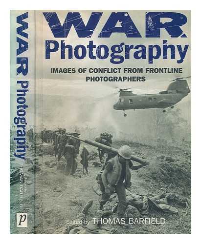 BARFIELD, THOMAS - War Photography : Images of conflict from frontline photographers / Edited by Thomas Barfield