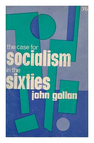 GOLLAN, JOHN - The case for socialism in the sixties