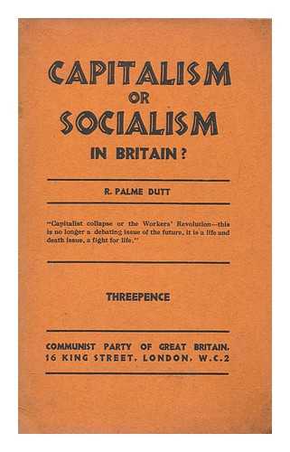 DUTT, R. PALME (RAJANI PALME) (1896-1974) - Capitalism or socialism in Britain? : an examination of the crisis of capitalism in Britain and the issues before the working class