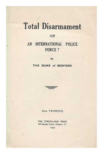 BEDFORD, HASTINGS WILLIAM SACKVILLE RUSSELL DUKE OF (1888-1953) - Total Disarmament or an International Police Force?. / [By Bedford, Hastings William Sackville Russell Duke of 1888-1953.]