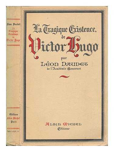 DAUDET, LON (1867-1942) - La tragique existence de Victor Hugo / par Lon Daudet