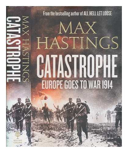 HASTINGS, MAX - Catastrophe : Europe goes to war 1914 / Max Hastings