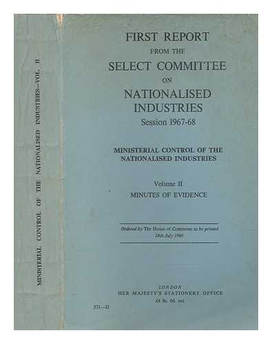 GREAT BRITAIN. PARLIAMENT. HOUSE OF COMMONS. SELECT COMMITTEE ON NATIONALISED INDUSTRIES - First report from the Select Committee on Nationalised Industries : ministerial control of the nationalised industries. Vol. 2 Minutes of evidence