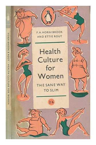 HORNIBROOK, F. A. (FREDERICK ARTHUR) (1877-1965) - Health culture for women : the sane way to slim / [by] F. A. Hornibrook and Ettie Rout. With a pref. by Arthur Keith