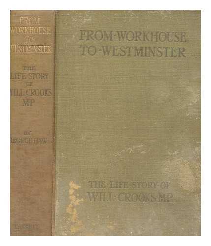 HAW, GEORGE - From workhouse to Westminster : the life story of Will Crooks M. P.