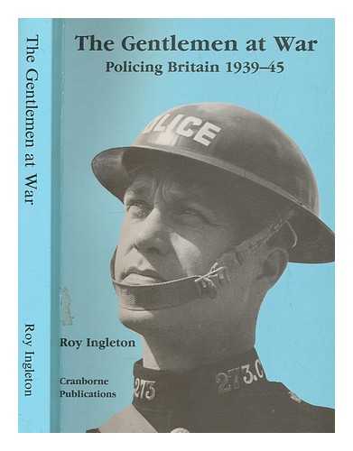 INGLETON, ROY D - The gentlemen at war : policing Britain 1939-45 / Roy Ingleton