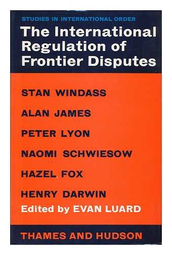 LUARD, EVAN - The international regulation of frontier disputes / edited by Evan Luard