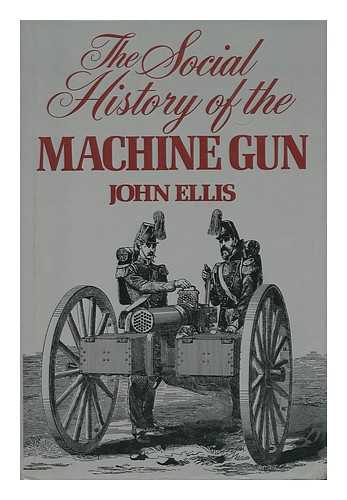 ELLIS, JOHN - The Social History of the Machine Gun