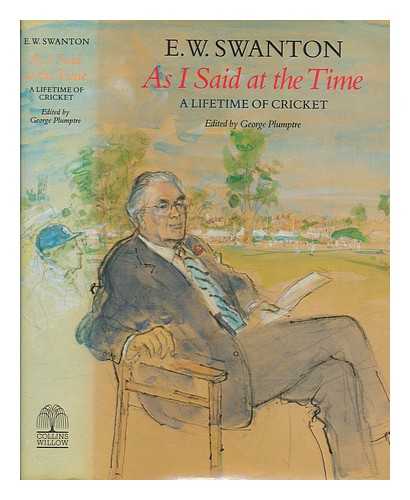 SWANTON, E. W. (ERNEST WILLIAM) - As I said at the time : a lifetime of cricket / E.W. Swanton ; edited by George Plumptre