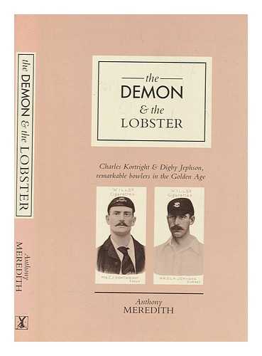 MEREDITH, ANTHONY - The Demon & the Lobster : Charles Kortright and Digby Jephson, remarkable bowlers in the golden age / Anthony Meredith