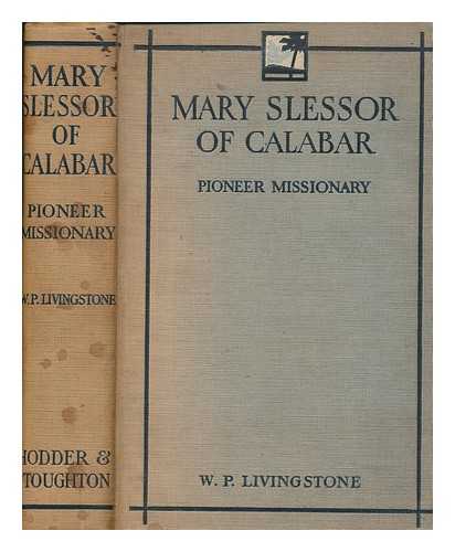 LIVINGSTONE, W. P. (WILLIAM PRINGLE) - Mary Slessor of Calabar : pioneer missionary