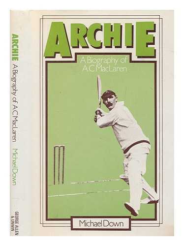 DOWN, MICHAEL - Archie : a biography of A.C. MacLaren / Michael Down