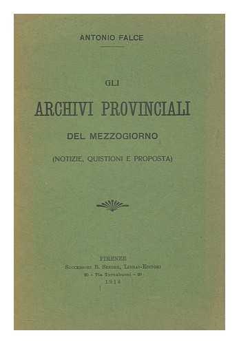 FALCE, ANTONIO - Gli Archivi provinciali del Mezzogiorno. Notizie, quistioni e proposta